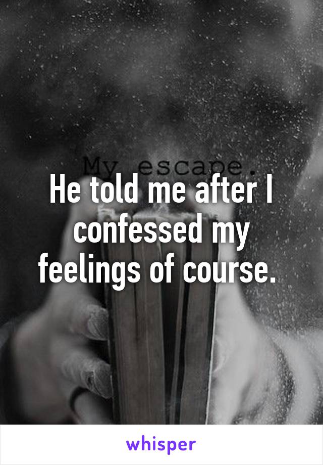He told me after I confessed my feelings of course. 