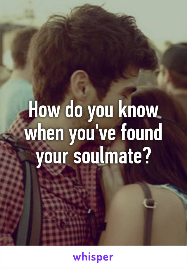 How do you know when you've found your soulmate?