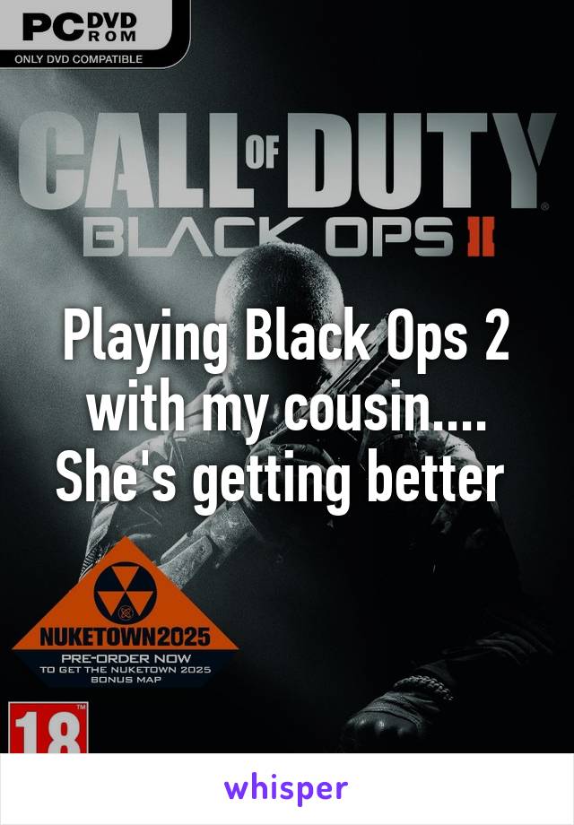 Playing Black Ops 2 with my cousin.... She's getting better 