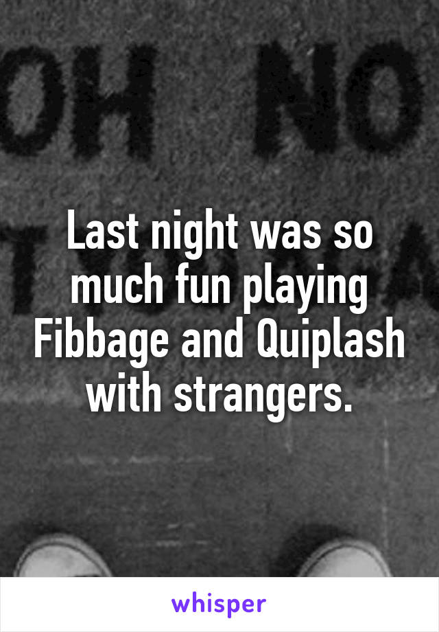 Last night was so much fun playing Fibbage and Quiplash with strangers.