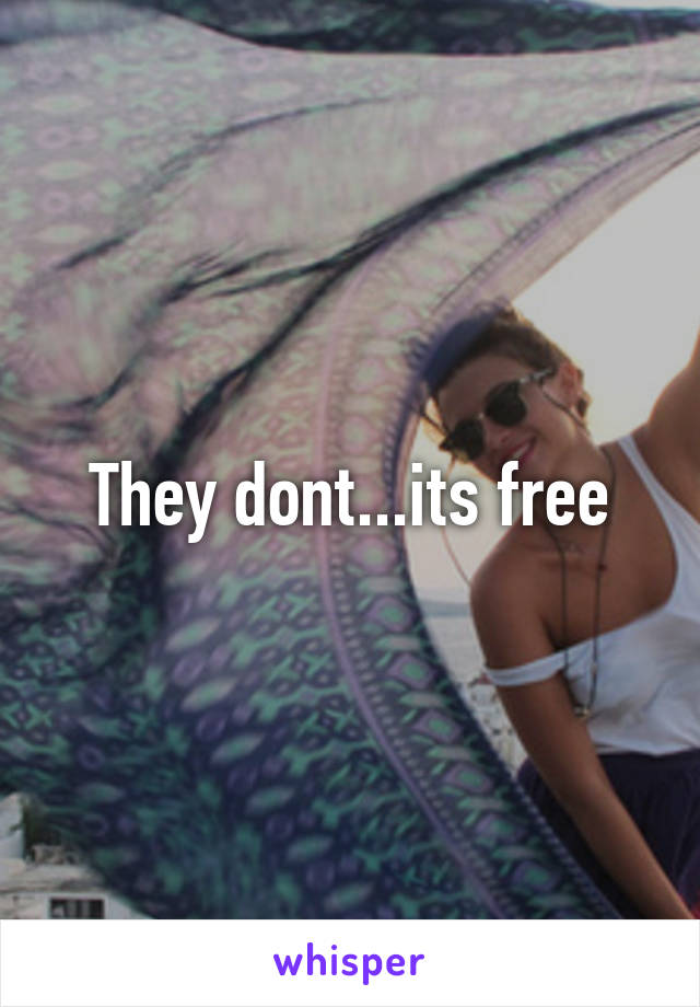 They dont...its free