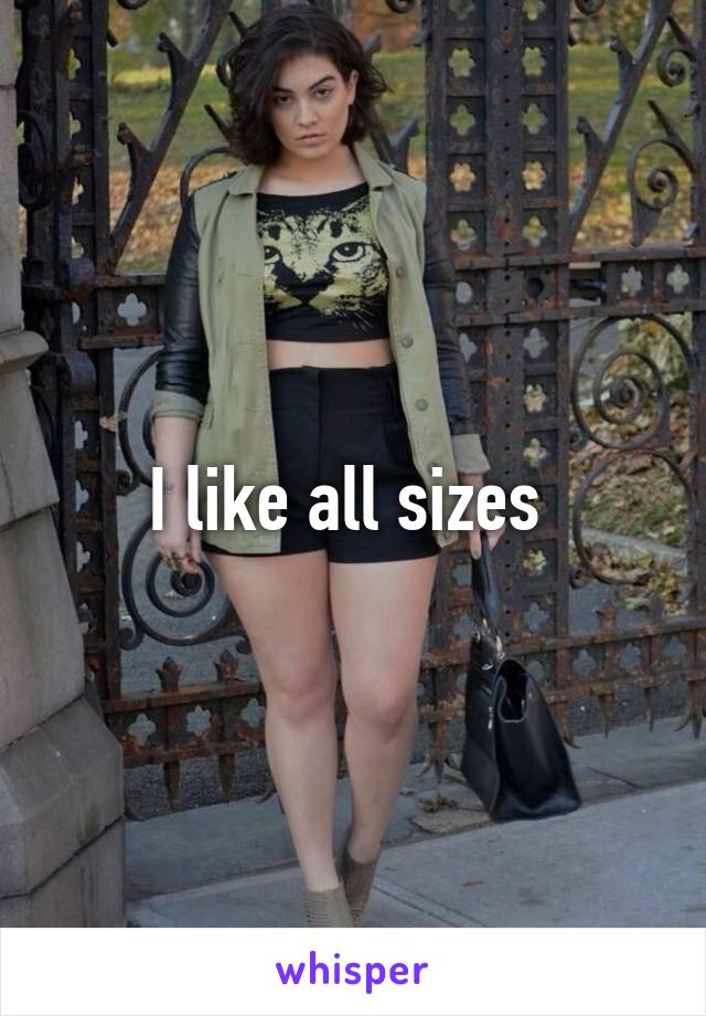 I like all sizes 