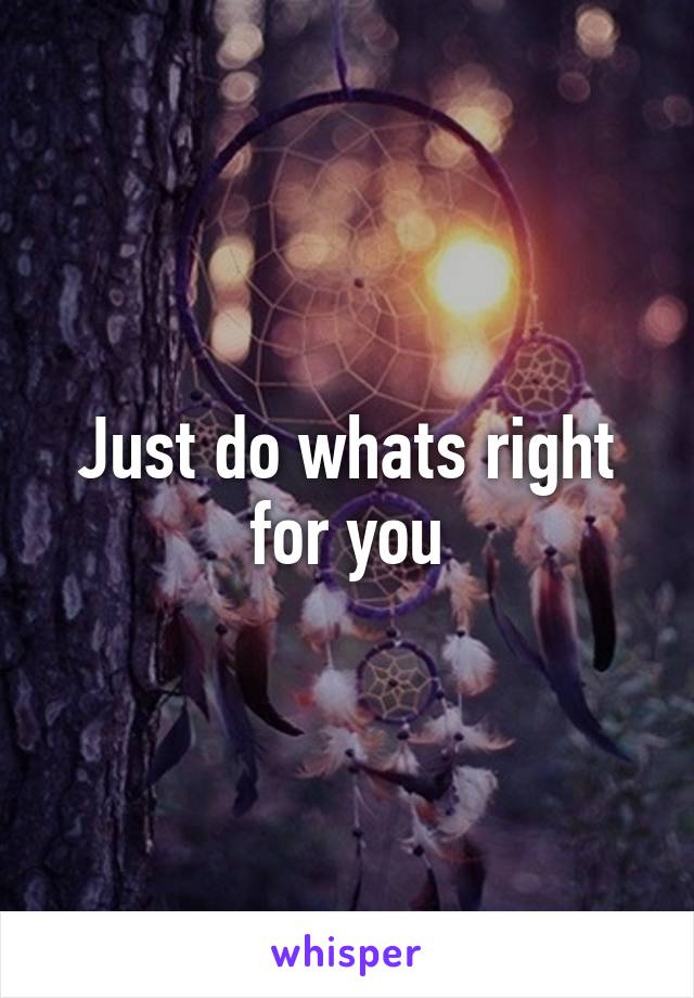 Just do whats right for you