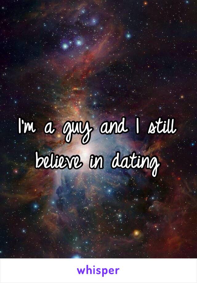 I'm a guy and I still believe in dating