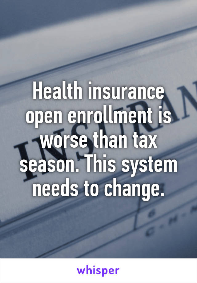 Health insurance open enrollment is worse than tax season. This system needs to change.