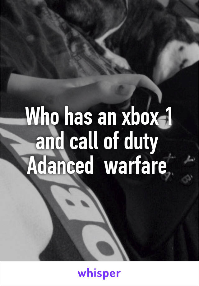 Who has an xbox 1 and call of duty 
Adanced  warfare 