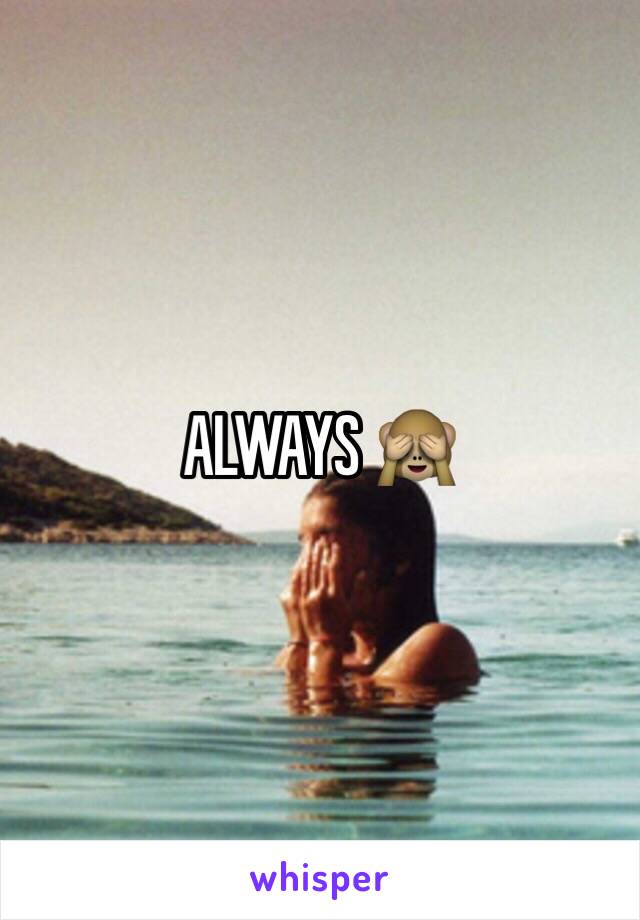 ALWAYS 🙈