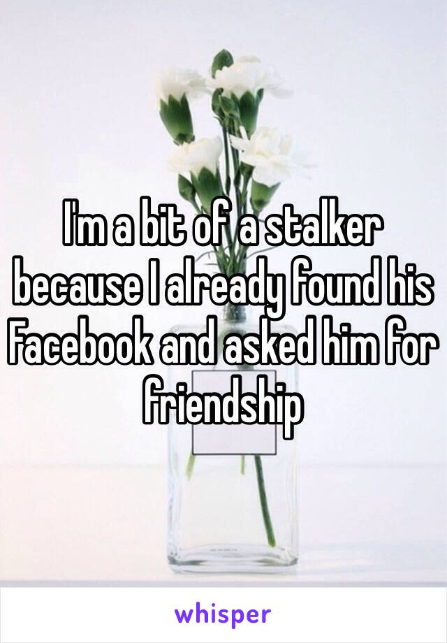 I'm a bit of a stalker because I already found his Facebook and asked him for friendship
