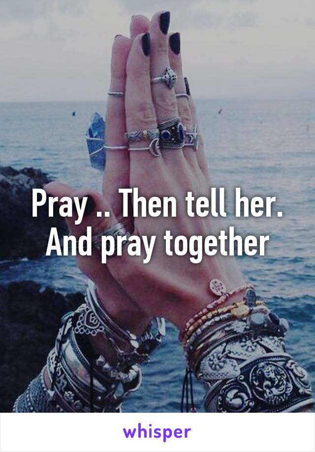 Pray .. Then tell her. And pray together