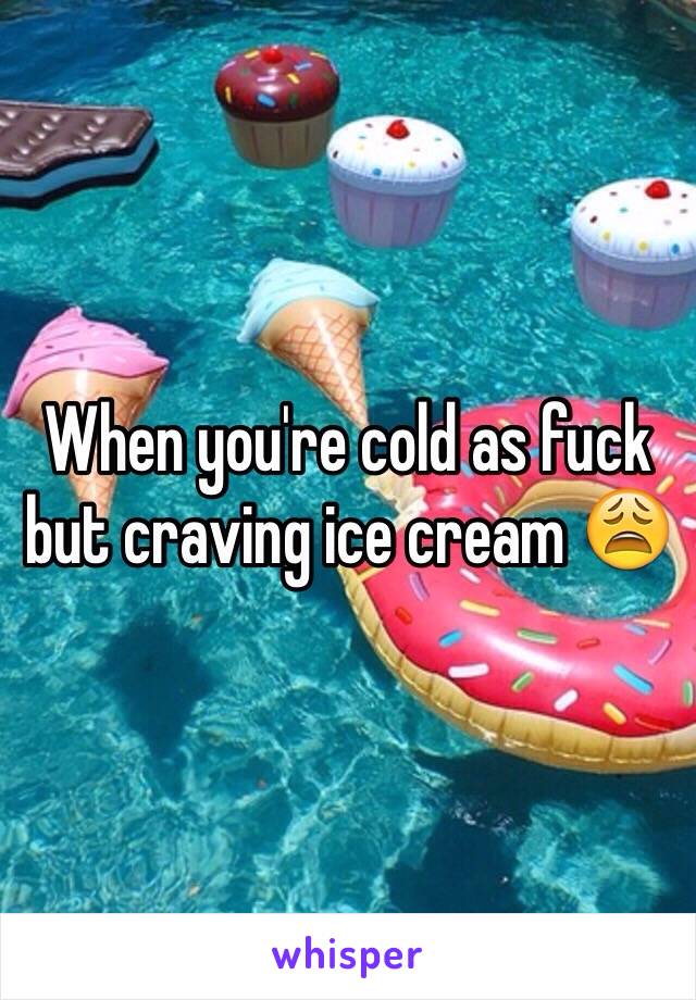 When you're cold as fuck but craving ice cream 😩