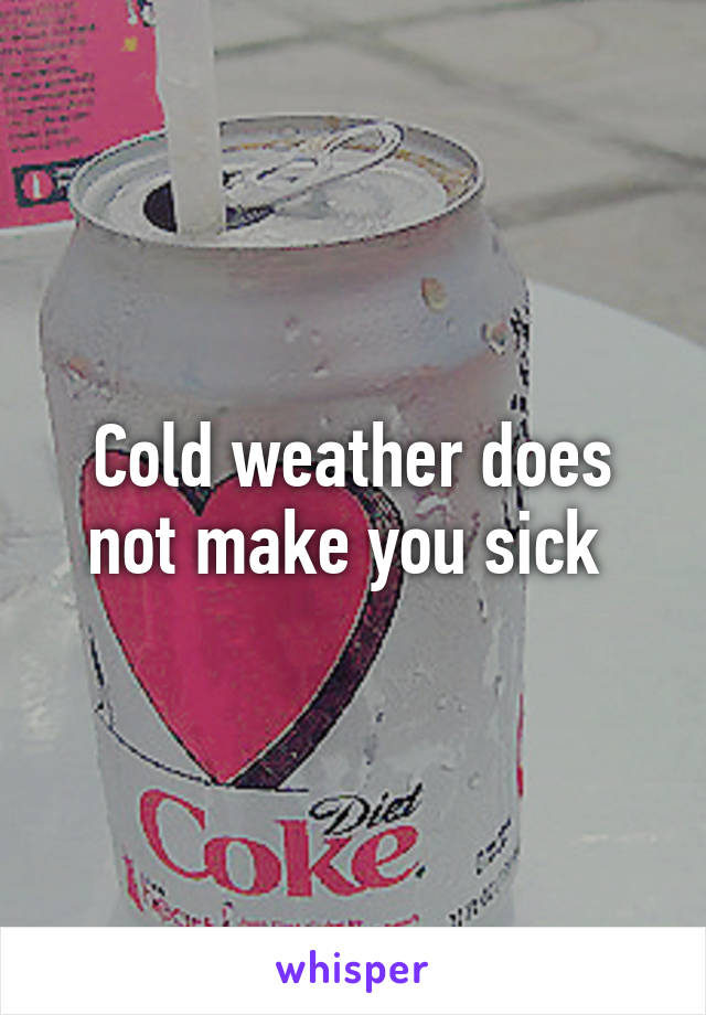 Cold weather does not make you sick 