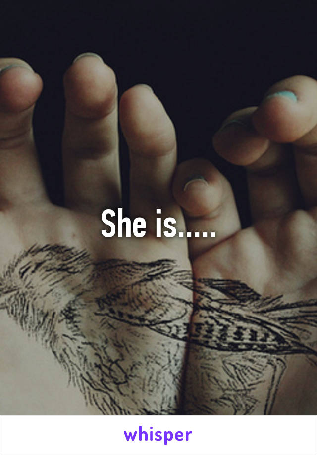 She is.....