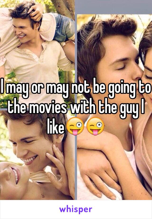 I may or may not be going to the movies with the guy I like😜😜