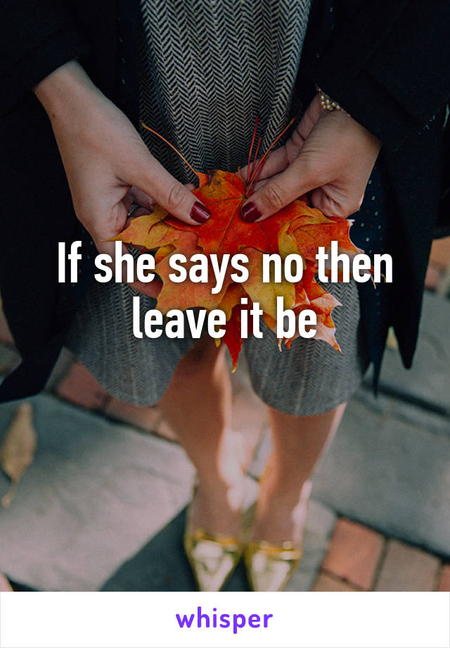 If she says no then leave it be
