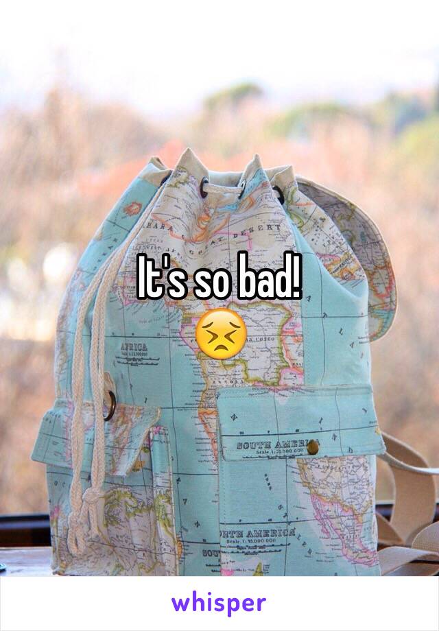 It's so bad!
😣