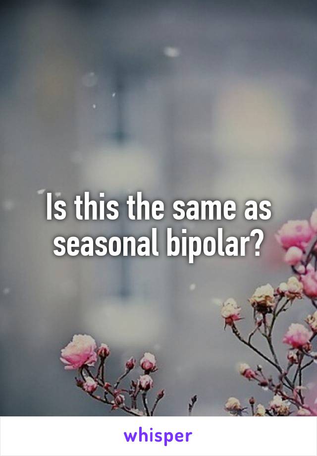 Is this the same as seasonal bipolar?