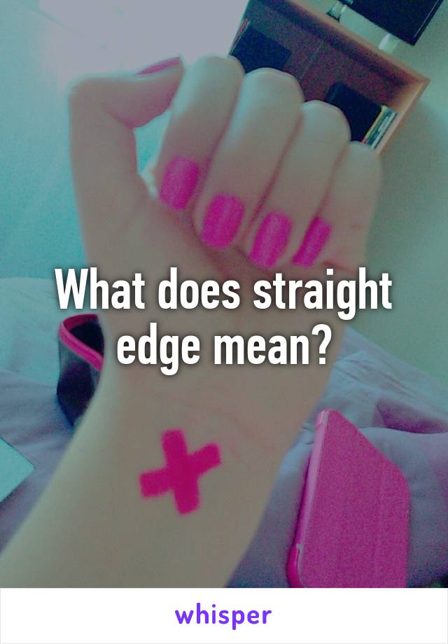 What does straight edge mean?