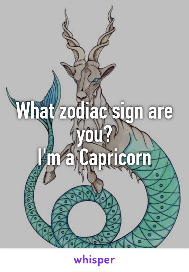 What zodiac sign are you?
I'm a Capricorn