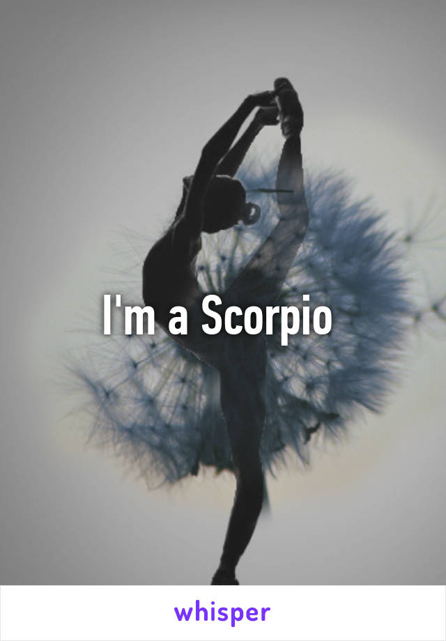I'm a Scorpio 