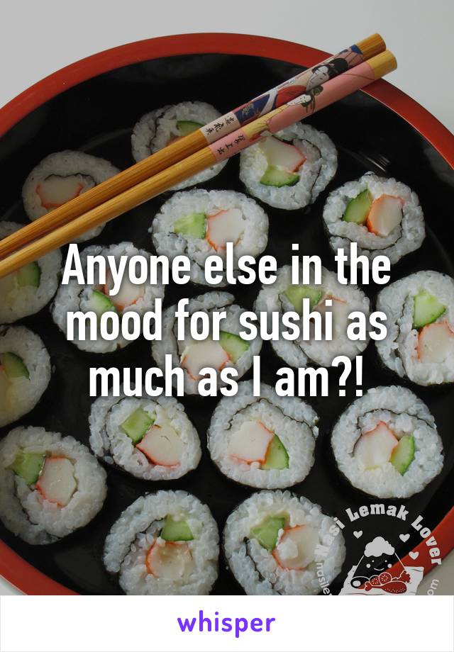 Anyone else in the mood for sushi as much as I am?!
