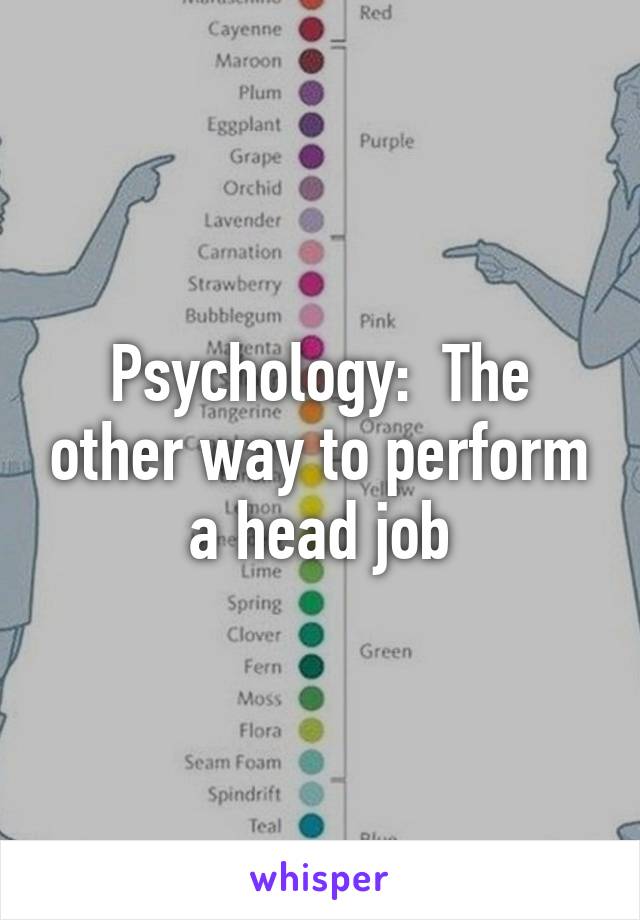 Psychology:  The other way to perform a head job