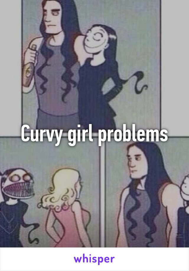 Curvy girl problems