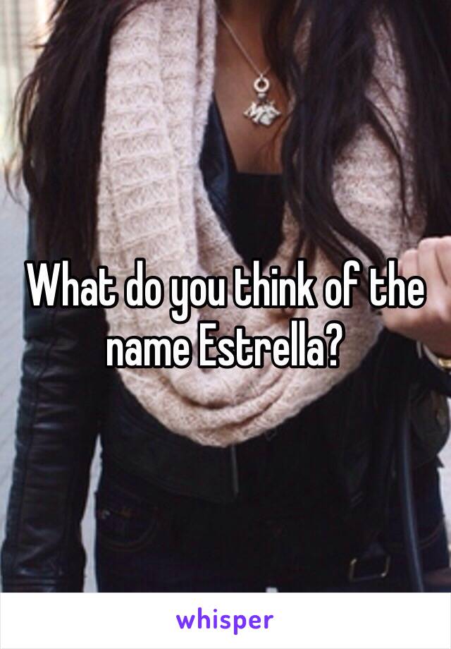 What do you think of the name Estrella? 