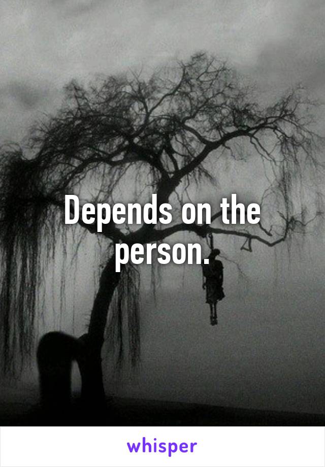Depends on the person.