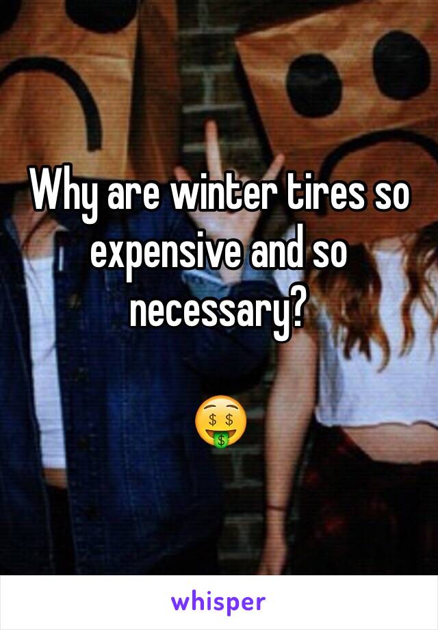 Why are winter tires so expensive and so necessary? 

🤑