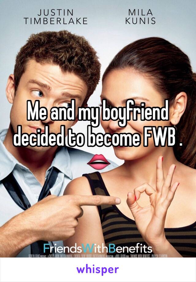 Me and my boyfriend decided to become FWB . 👄