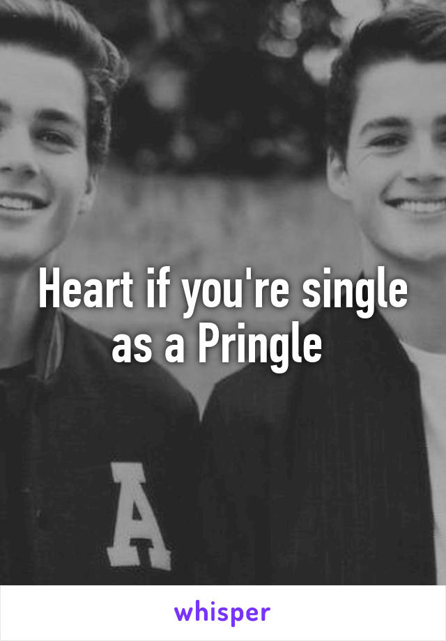 Heart if you're single as a Pringle 