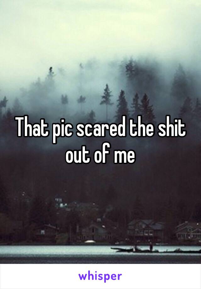 That pic scared the shit out of me 