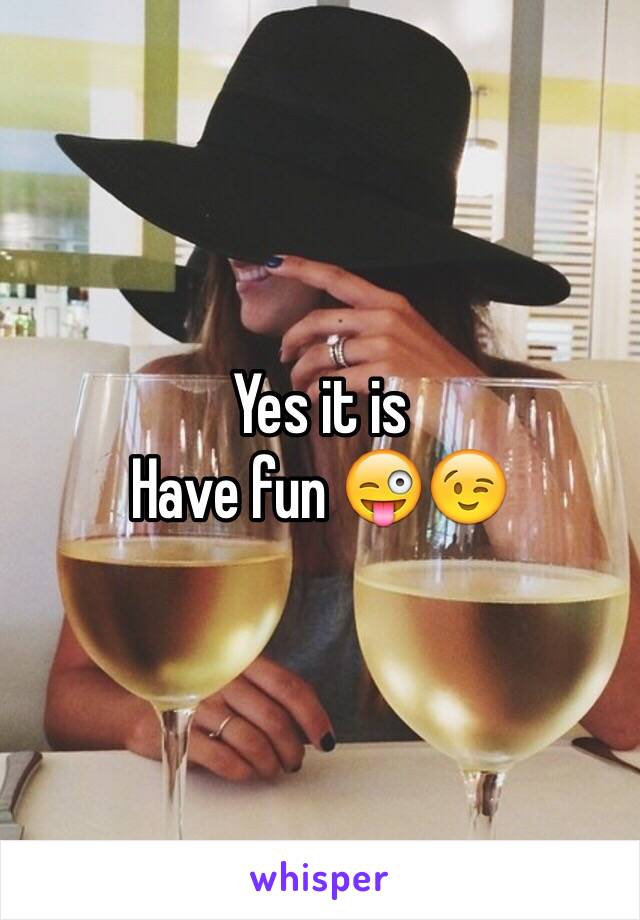 Yes it is 
Have fun 😜😉