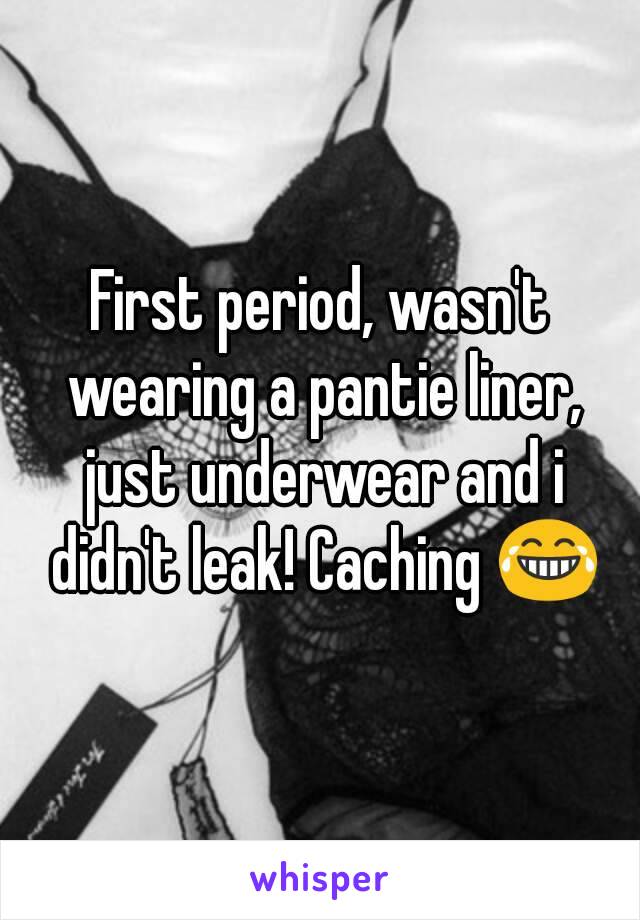 First period, wasn't wearing a pantie liner, just underwear and i didn't leak! Caching 😂