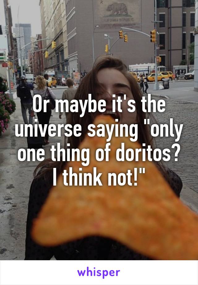 Or maybe it's the universe saying "only one thing of doritos? I think not!"