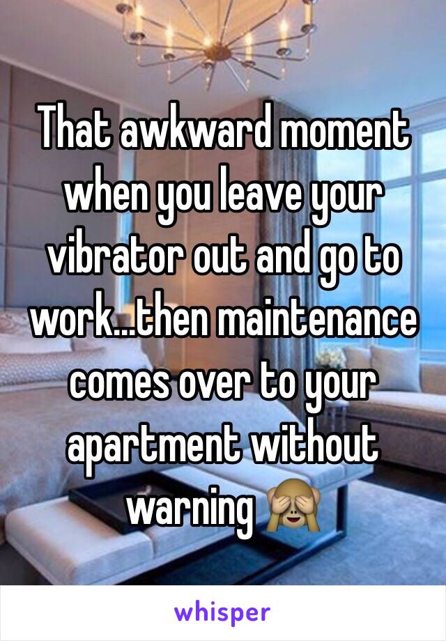 That awkward moment when you leave your vibrator out and go to work...then maintenance comes over to your apartment without warning 🙈
