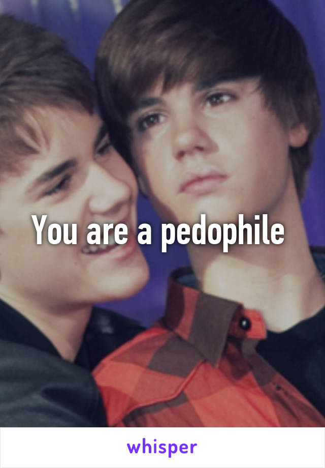You are a pedophile 
