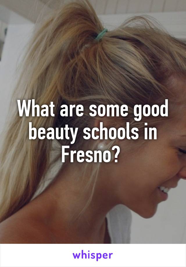 What are some good beauty schools in Fresno? 