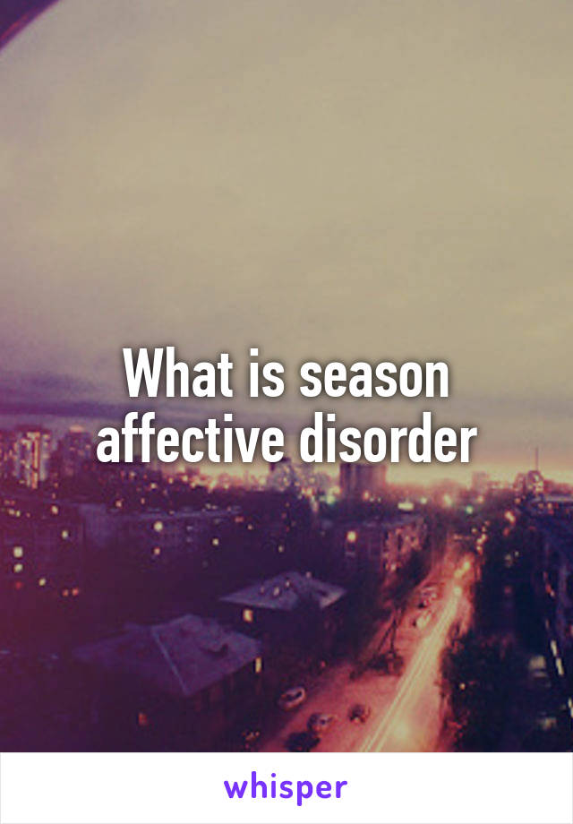 What is season affective disorder