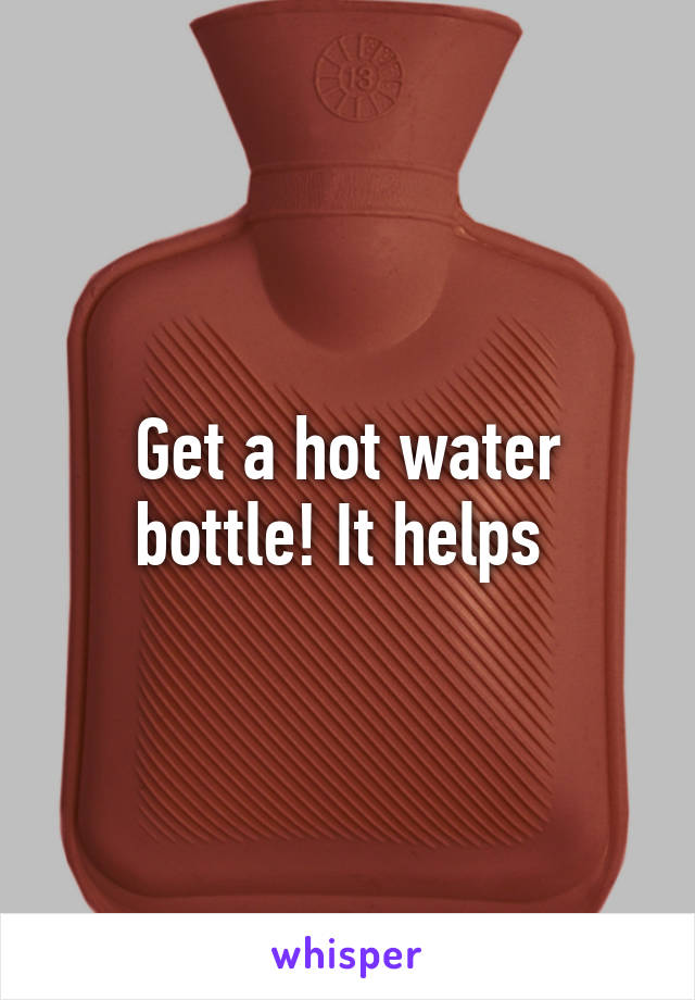 Get a hot water bottle! It helps 