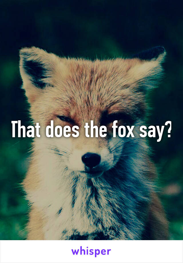 That does the fox say?