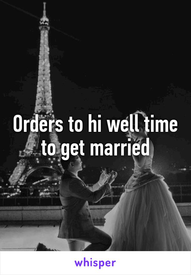 Orders to hi well time to get married