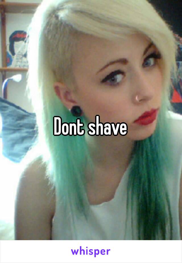 Dont shave