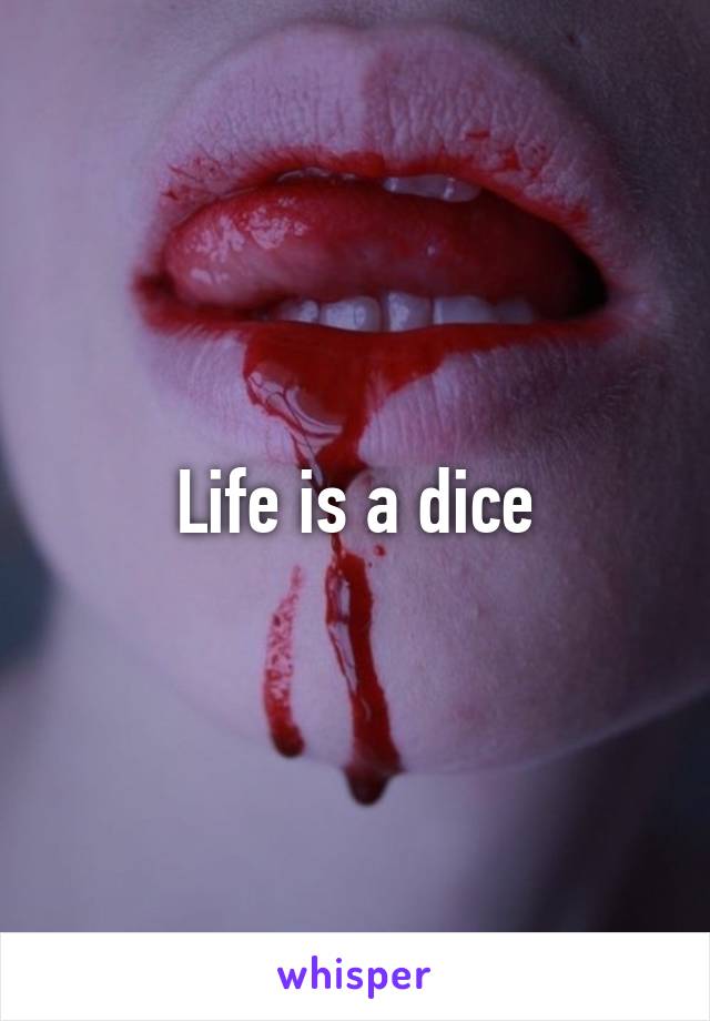 Life is a dice