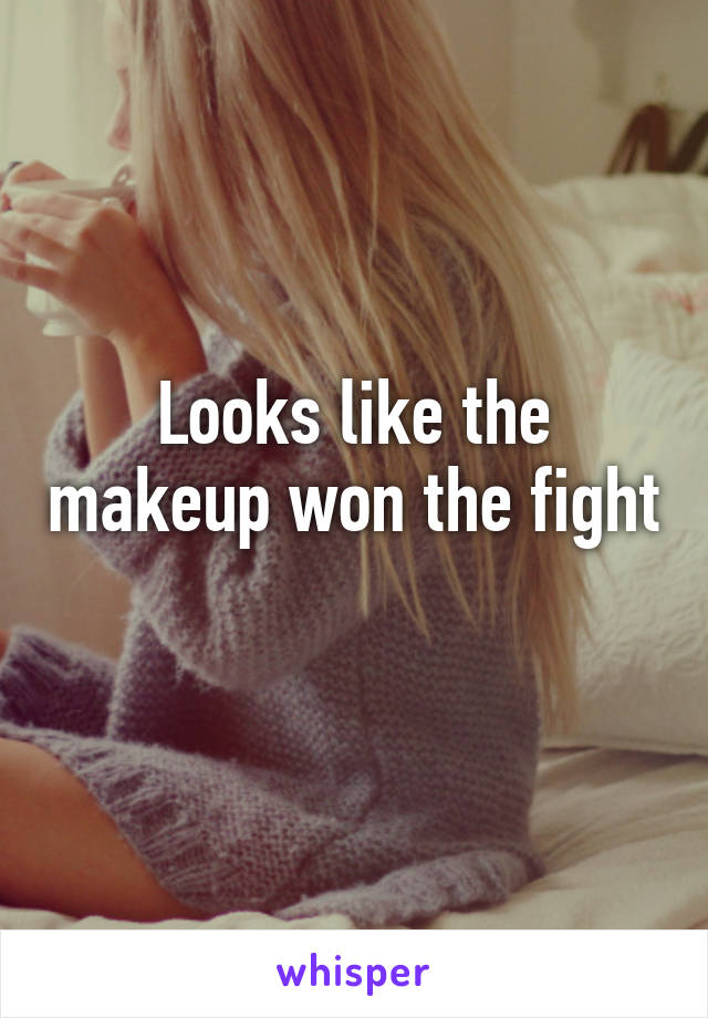 Looks like the makeup won the fight 