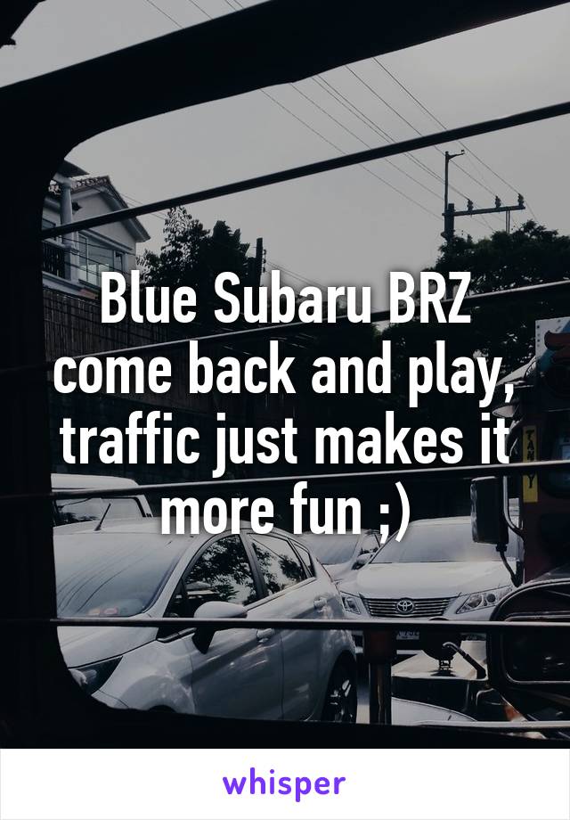 Blue Subaru BRZ come back and play, traffic just makes it more fun ;)