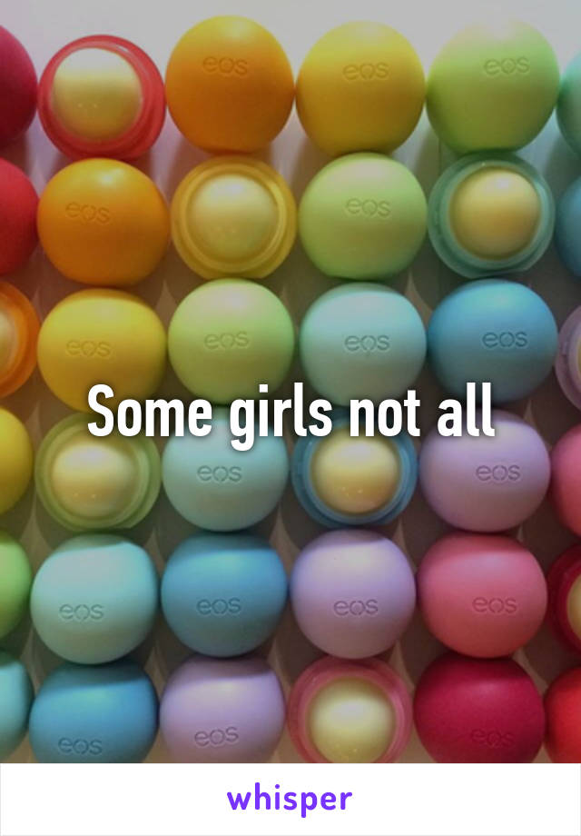 Some girls not all