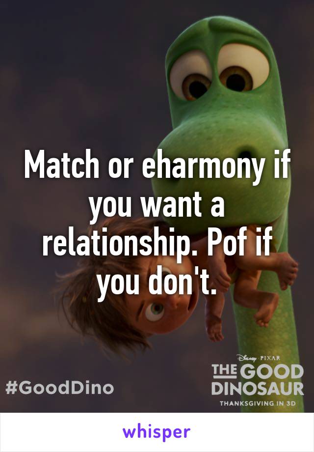 Match or eharmony if you want a relationship. Pof if you don't.