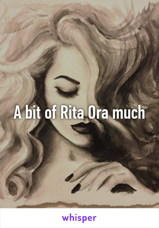 A bit of Rita Ora much