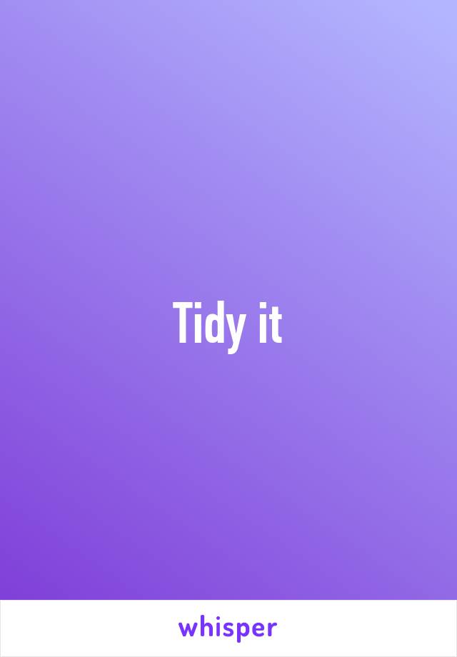 Tidy it